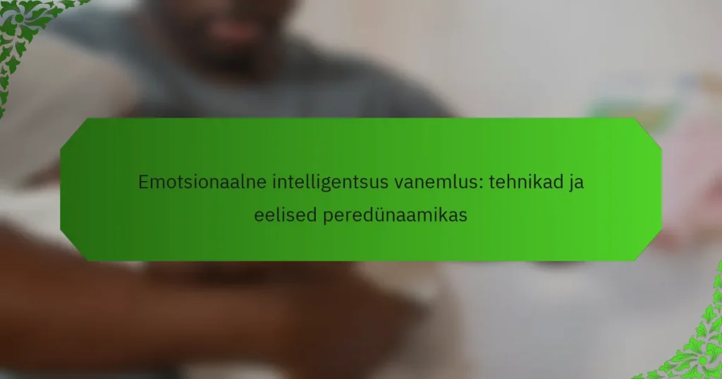 Emotsionaalne intelligentsus vanemlus: tehnikad ja eelised peredünaamikas