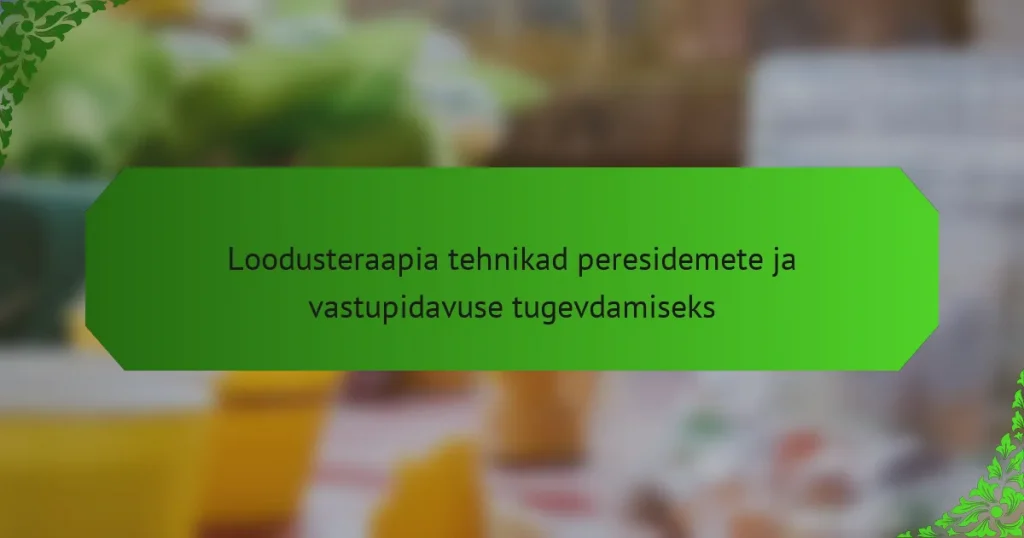Loodusteraapia tehnikad peresidemete ja vastupidavuse tugevdamiseks