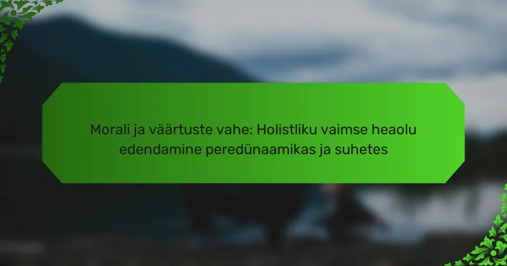 Morali ja väärtuste vahe: Holistliku vaimse heaolu edendamine peredünaamikas ja suhetes