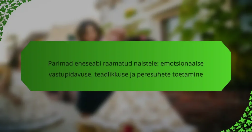 Parimad eneseabi raamatud naistele: emotsionaalse vastupidavuse, teadlikkuse ja peresuhete toetamine