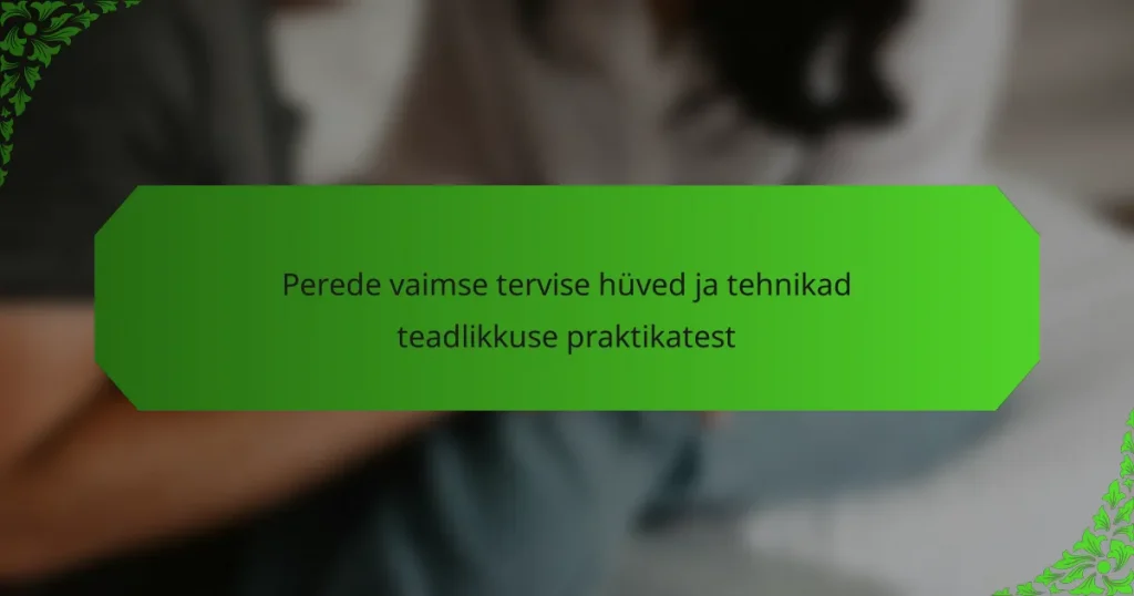 Perede vaimse tervise hüved ja tehnikad teadlikkuse praktikatest