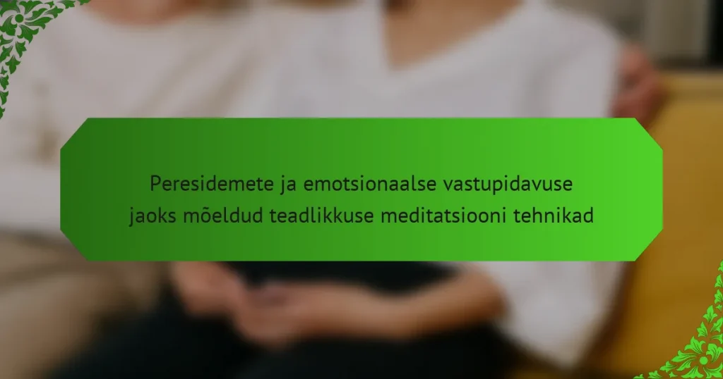 Peresidemete ja emotsionaalse vastupidavuse jaoks mõeldud teadlikkuse meditatsiooni tehnikad