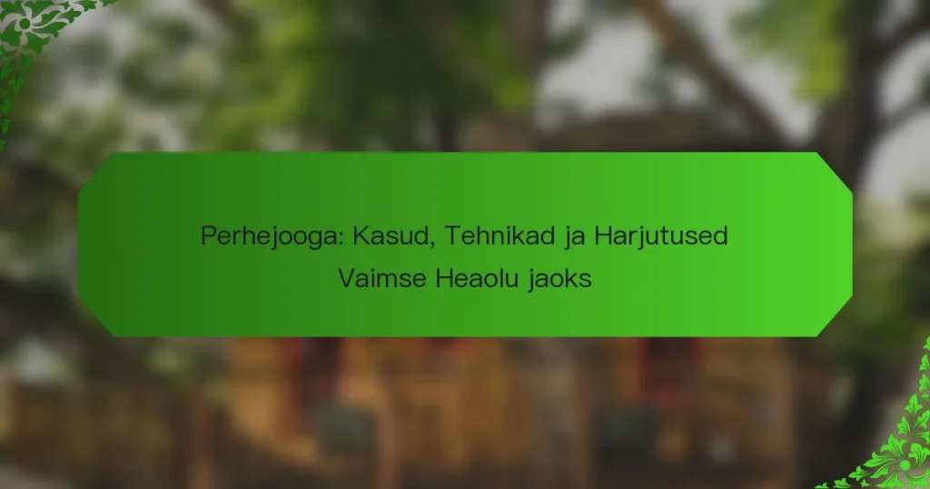 Perhejooga: Kasud, Tehnikad ja Harjutused Vaimse Heaolu jaoks