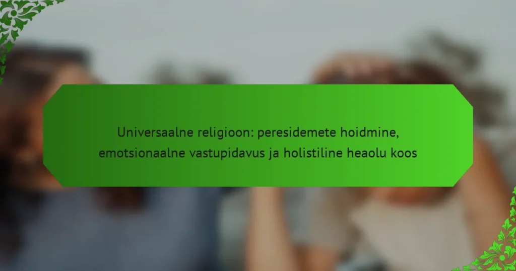 Universaalne religioon: peresidemete hoidmine, emotsionaalne vastupidavus ja holistiline heaolu koos