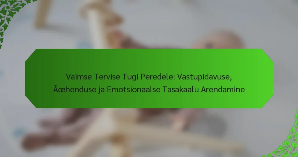 Vaimse Tervise Tugi Peredele: Vastupidavuse, Ühenduse ja Emotsionaalse Tasakaalu Arendamine