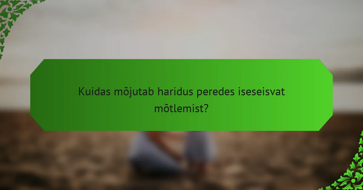 Kuidas mõjutab haridus peredes iseseisvat mõtlemist?
