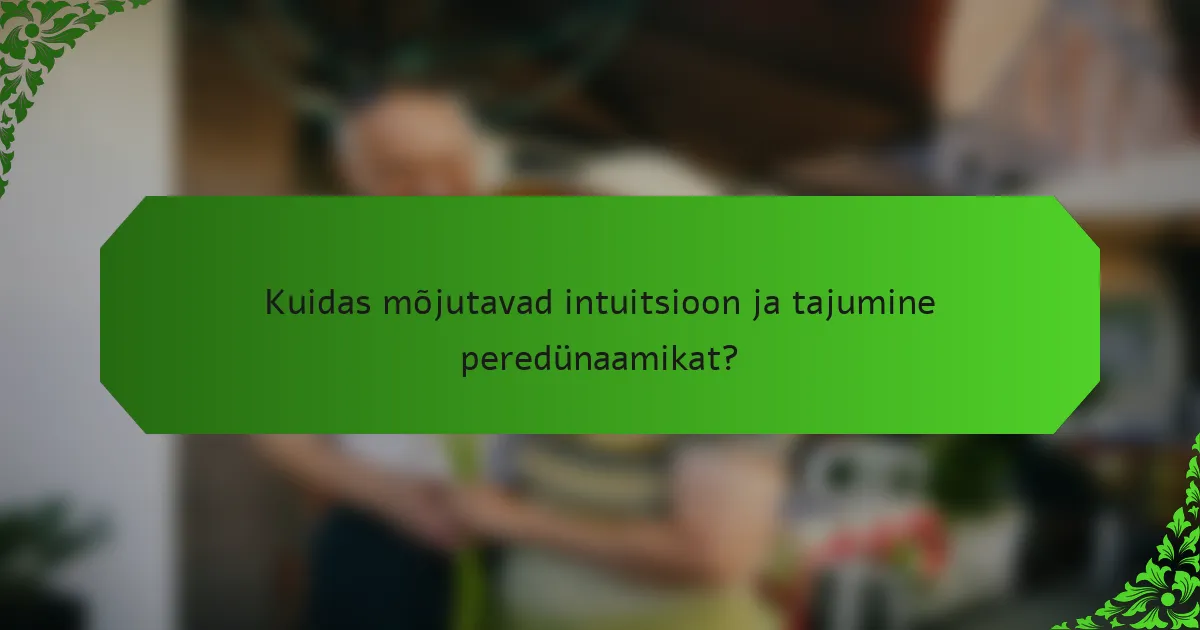 Kuidas mõjutavad intuitsioon ja tajumine peredünaamikat?