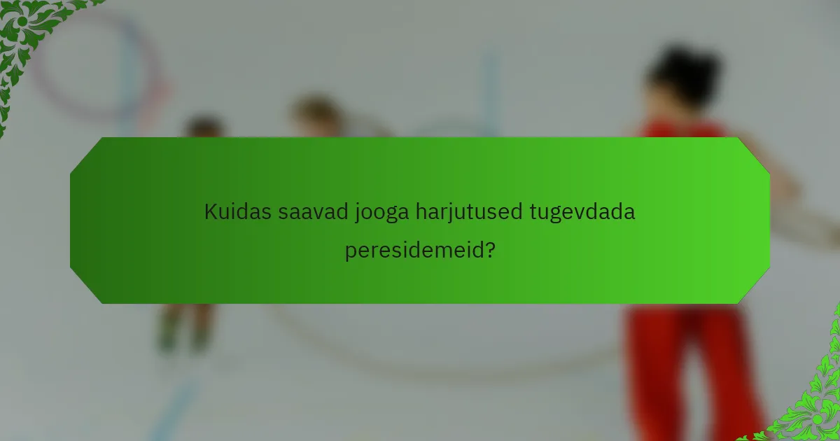 Kuidas saavad jooga harjutused tugevdada peresidemeid?