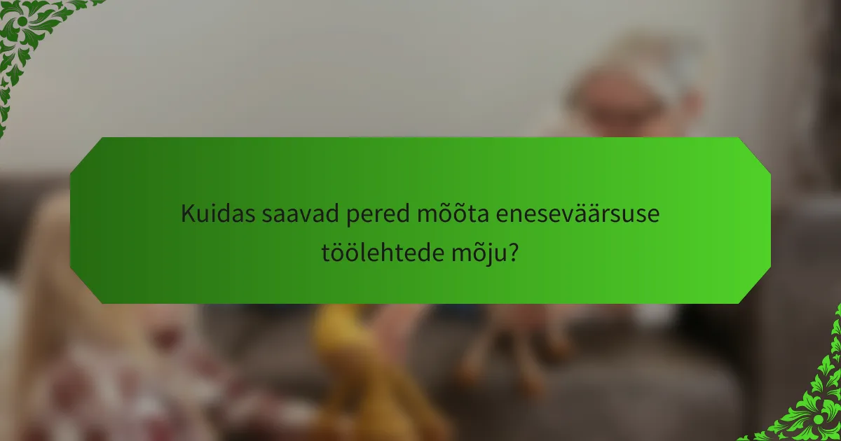Kuidas saavad pered mõõta eneseväärsuse töölehtede mõju?