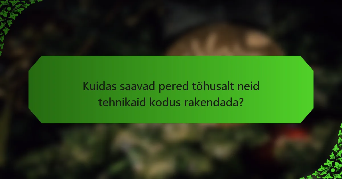 Kuidas saavad pered tõhusalt neid tehnikaid kodus rakendada?