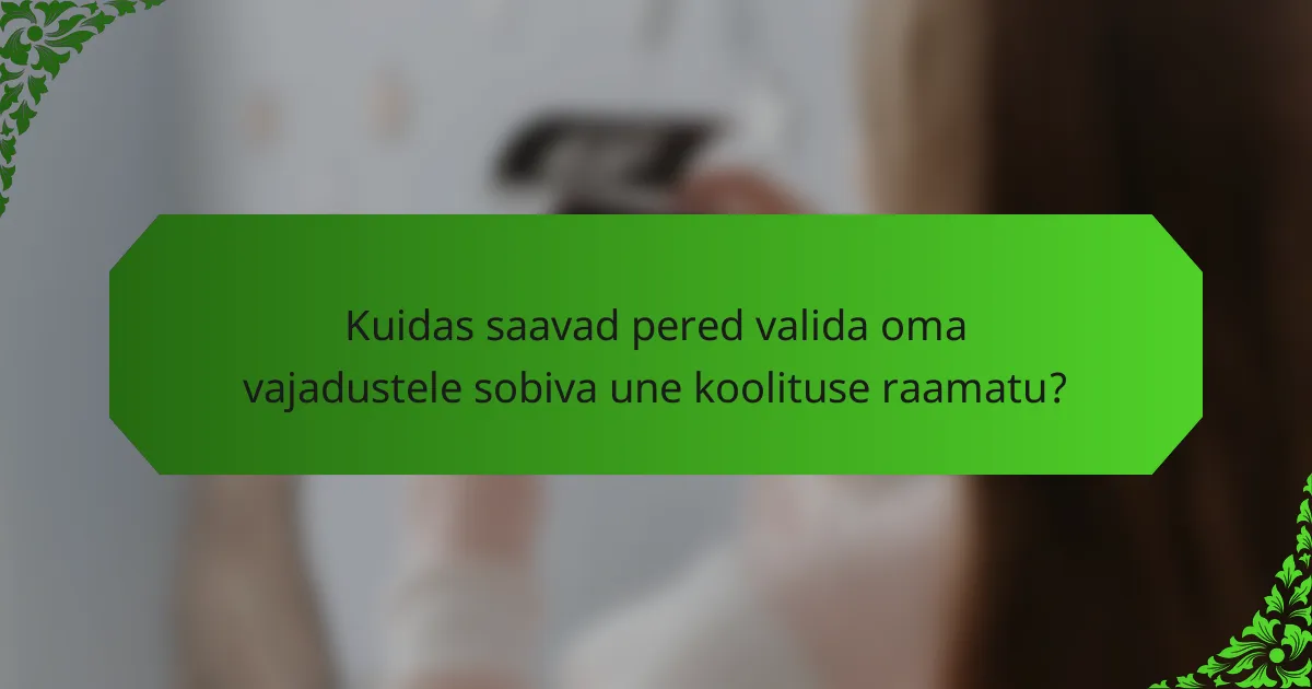 Kuidas saavad pered valida oma vajadustele sobiva une koolituse raamatu?