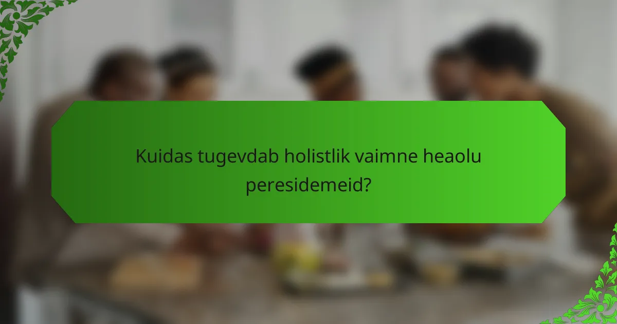 Kuidas tugevdab holistlik vaimne heaolu peresidemeid?