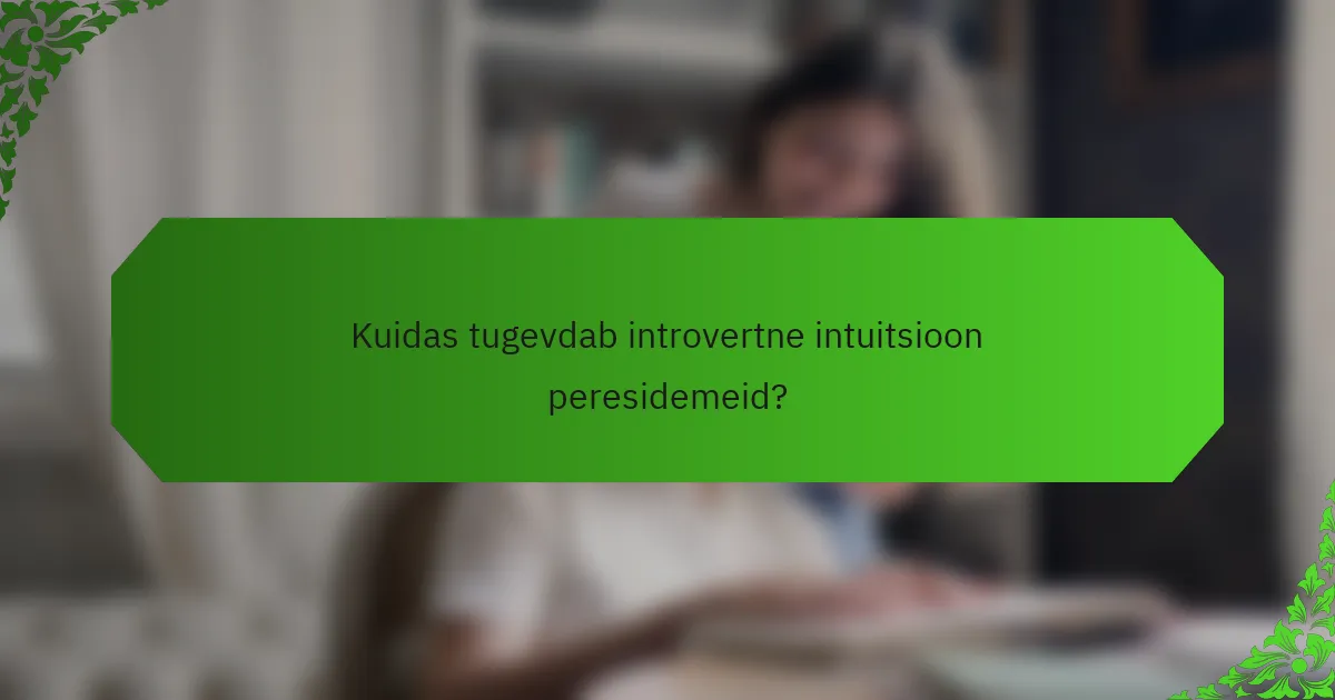 Kuidas tugevdab introvertne intuitsioon peresidemeid?