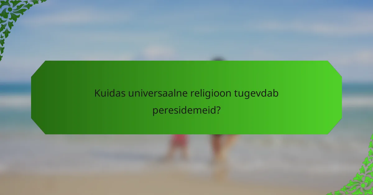 Kuidas universaalne religioon tugevdab peresidemeid?