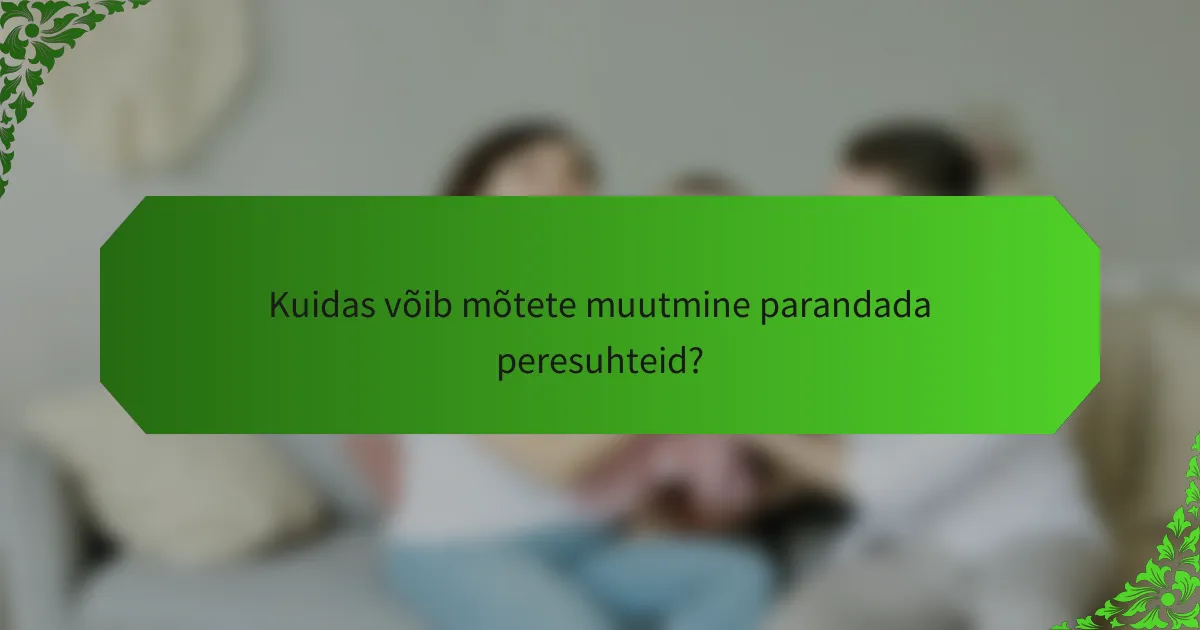 Kuidas võib mõtete muutmine parandada peresuhteid?