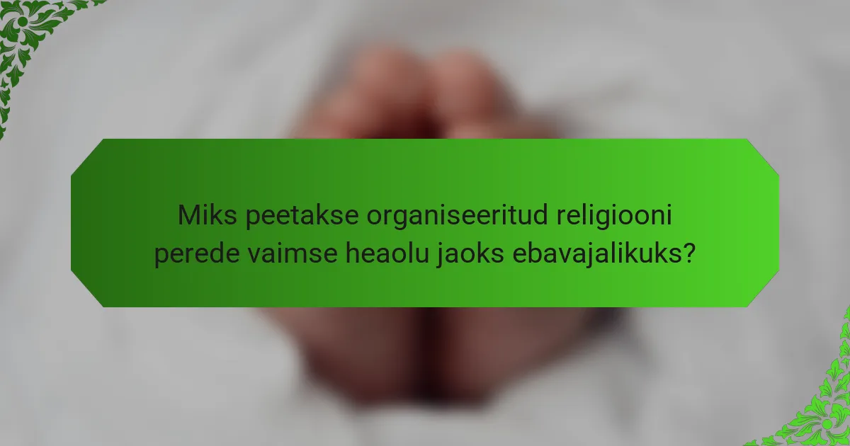 Miks peetakse organiseeritud religiooni perede vaimse heaolu jaoks ebavajalikuks?