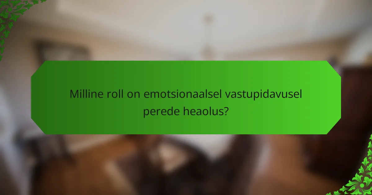 Milline roll on emotsionaalsel vastupidavusel perede heaolus?