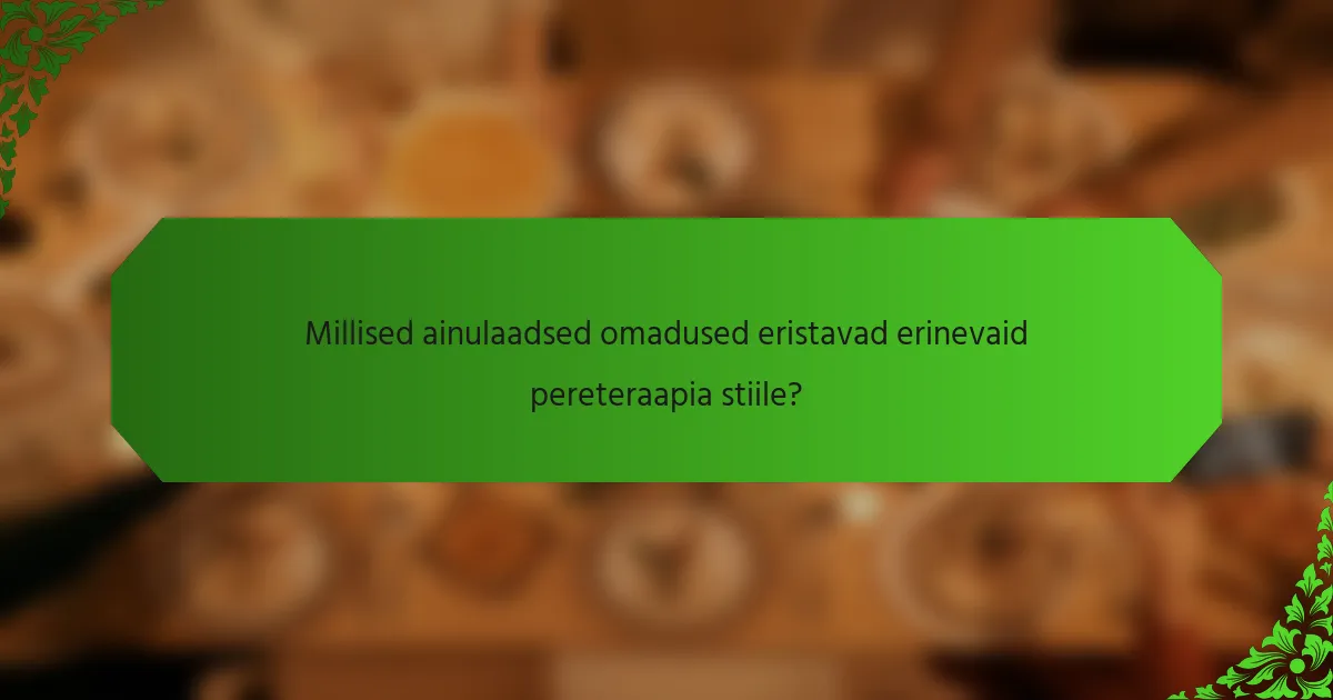 Millised ainulaadsed omadused eristavad erinevaid pereteraapia stiile?