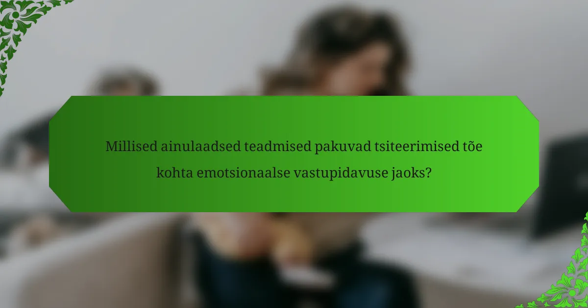 Millised ainulaadsed teadmised pakuvad tsiteerimised tõe kohta emotsionaalse vastupidavuse jaoks?