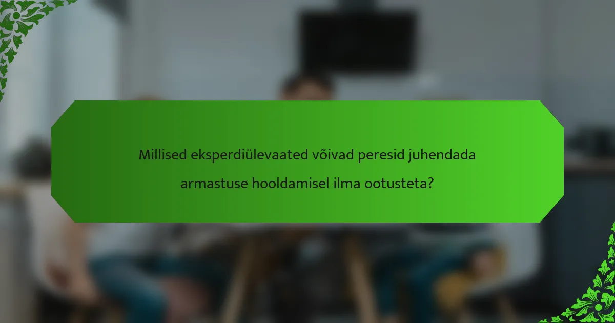 Millised eksperdiülevaated võivad peresid juhendada armastuse hooldamisel ilma ootusteta?