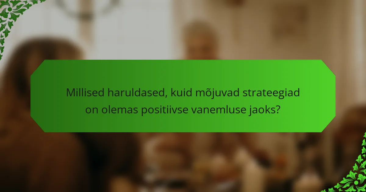 Millised haruldased, kuid mõjuvad strateegiad on olemas positiivse vanemluse jaoks?