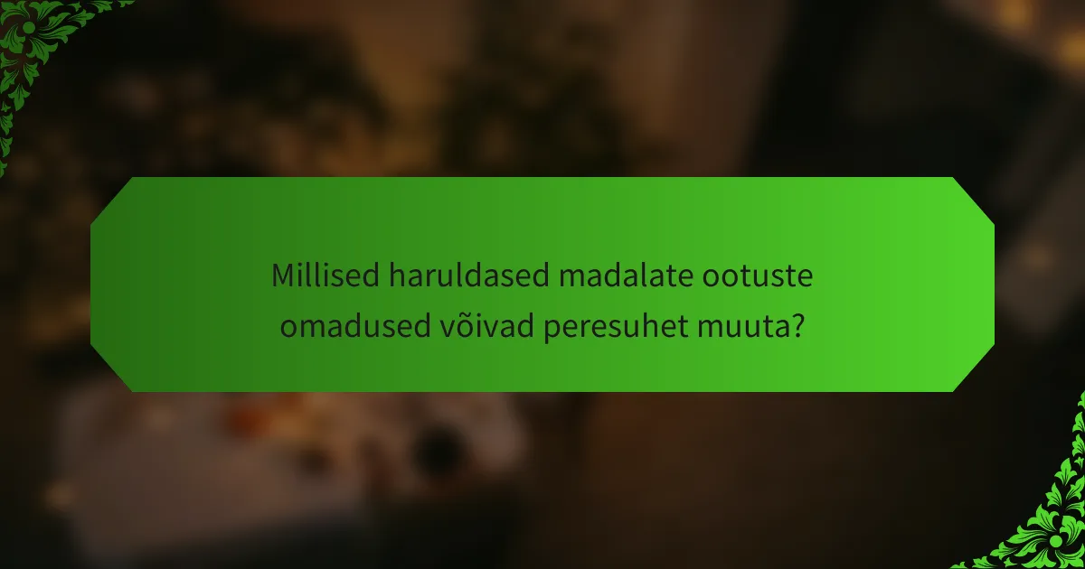 Millised haruldased madalate ootuste omadused võivad peresuhet muuta?