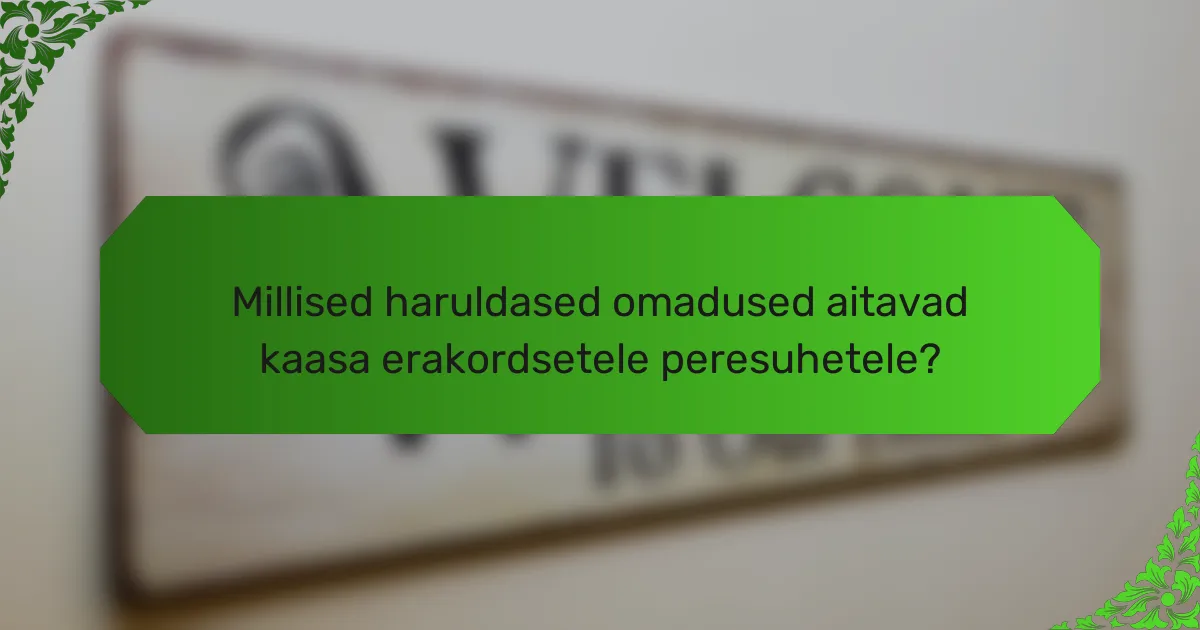 Millised haruldased omadused aitavad kaasa erakordsetele peresuhetele?