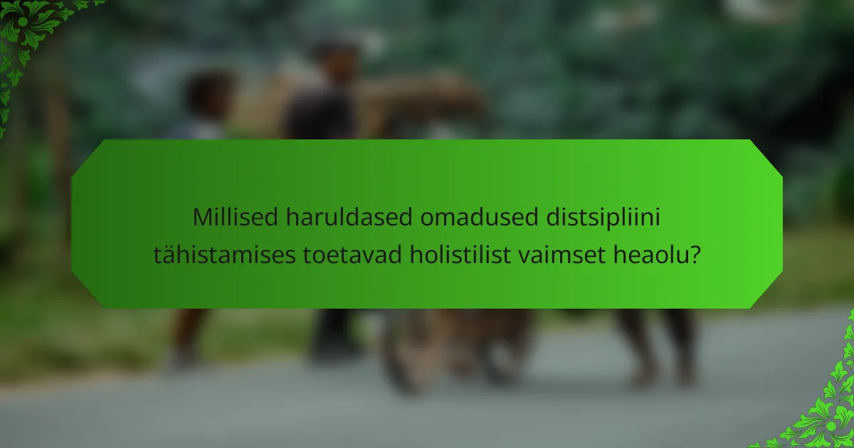Millised haruldased omadused distsipliini tähistamises toetavad holistilist vaimset heaolu?