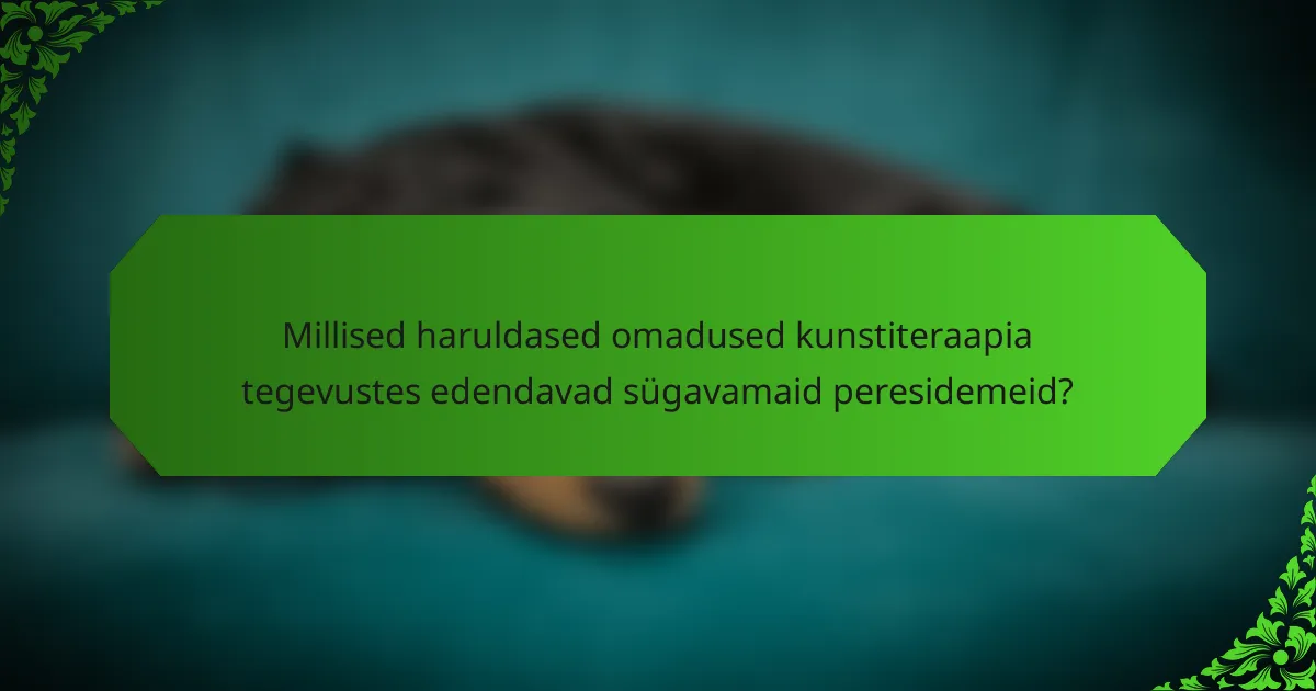 Millised haruldased omadused kunstiteraapia tegevustes edendavad sügavamaid peresidemeid?