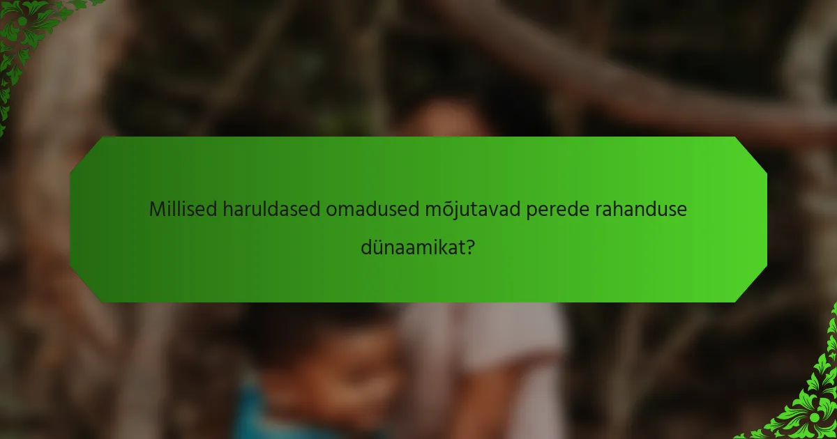 Millised haruldased omadused mõjutavad perede rahanduse dünaamikat?