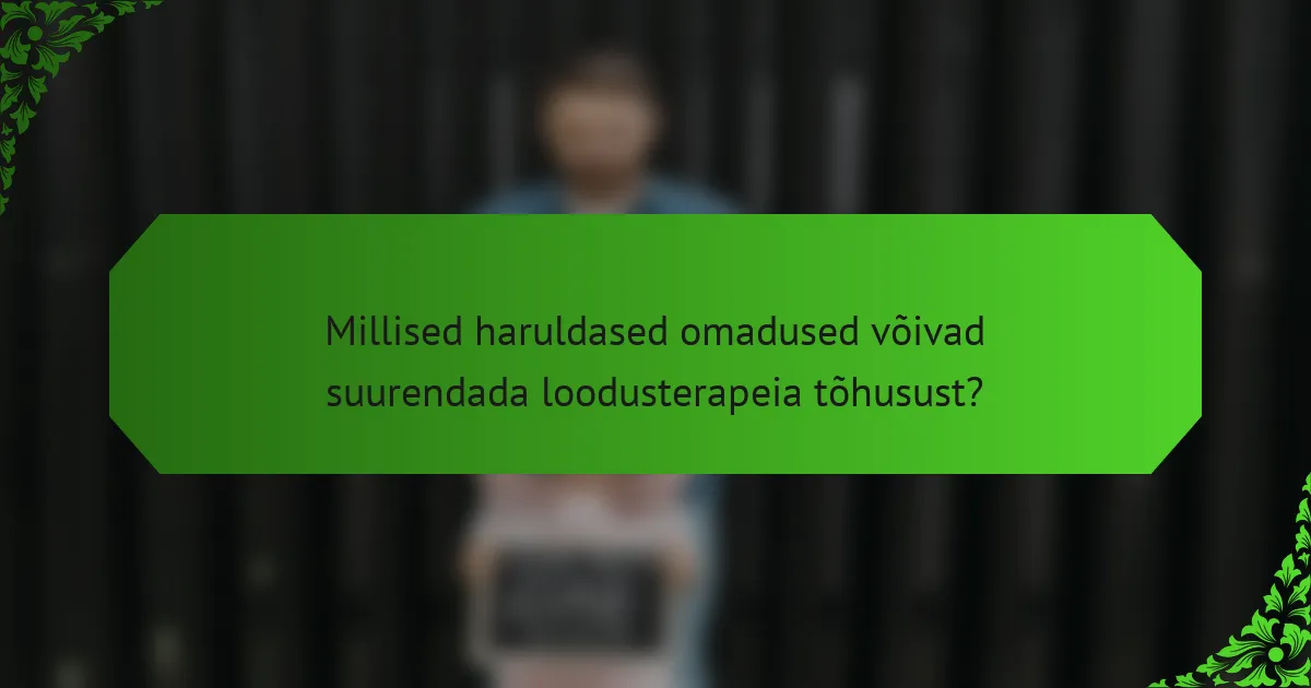 Millised haruldased omadused võivad suurendada loodusterapeia tõhusust?
