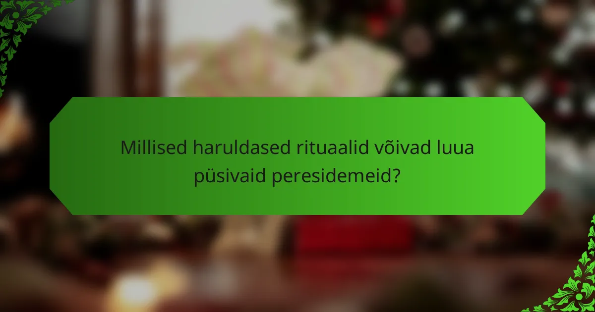 Millised haruldased rituaalid võivad luua püsivaid peresidemeid?