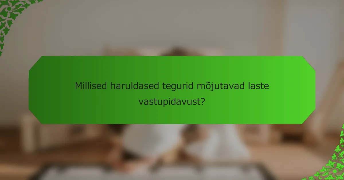 Millised haruldased tegurid mõjutavad laste vastupidavust?