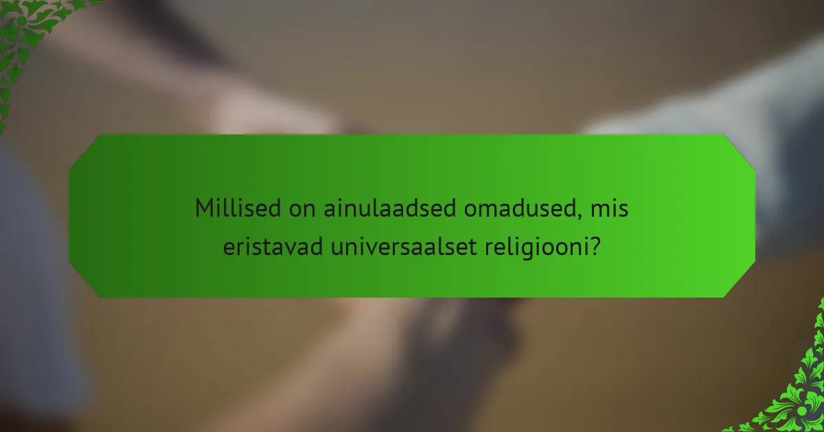 Millised on ainulaadsed omadused, mis eristavad universaalset religiooni?