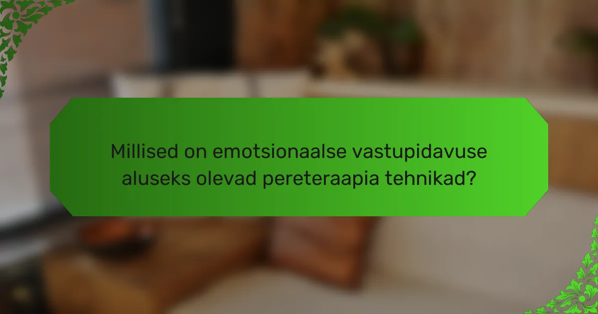 Millised on emotsionaalse vastupidavuse aluseks olevad pereteraapia tehnikad?
