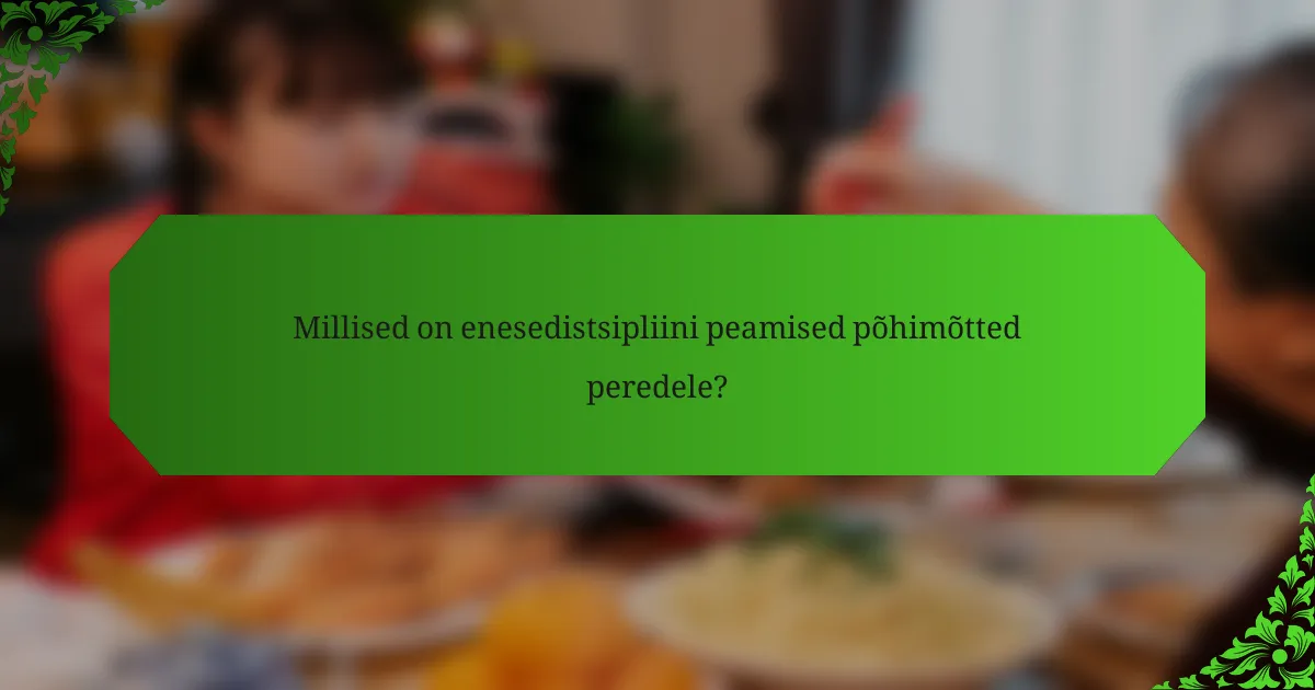 Millised on enesedistsipliini peamised põhimõtted peredele?