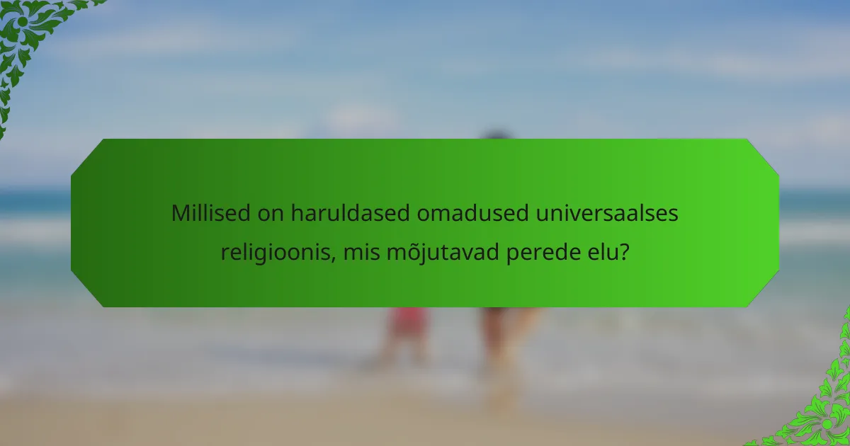 Millised on haruldased omadused universaalses religioonis, mis mõjutavad perede elu?