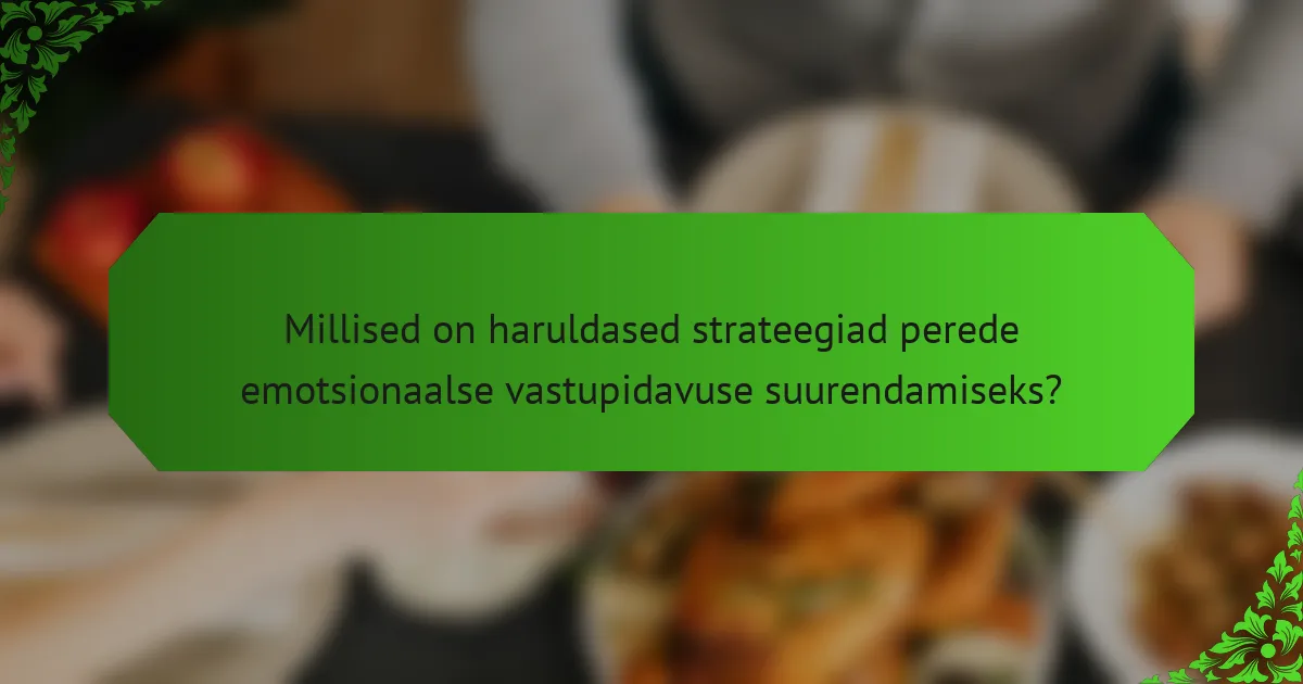 Millised on haruldased strateegiad perede emotsionaalse vastupidavuse suurendamiseks?