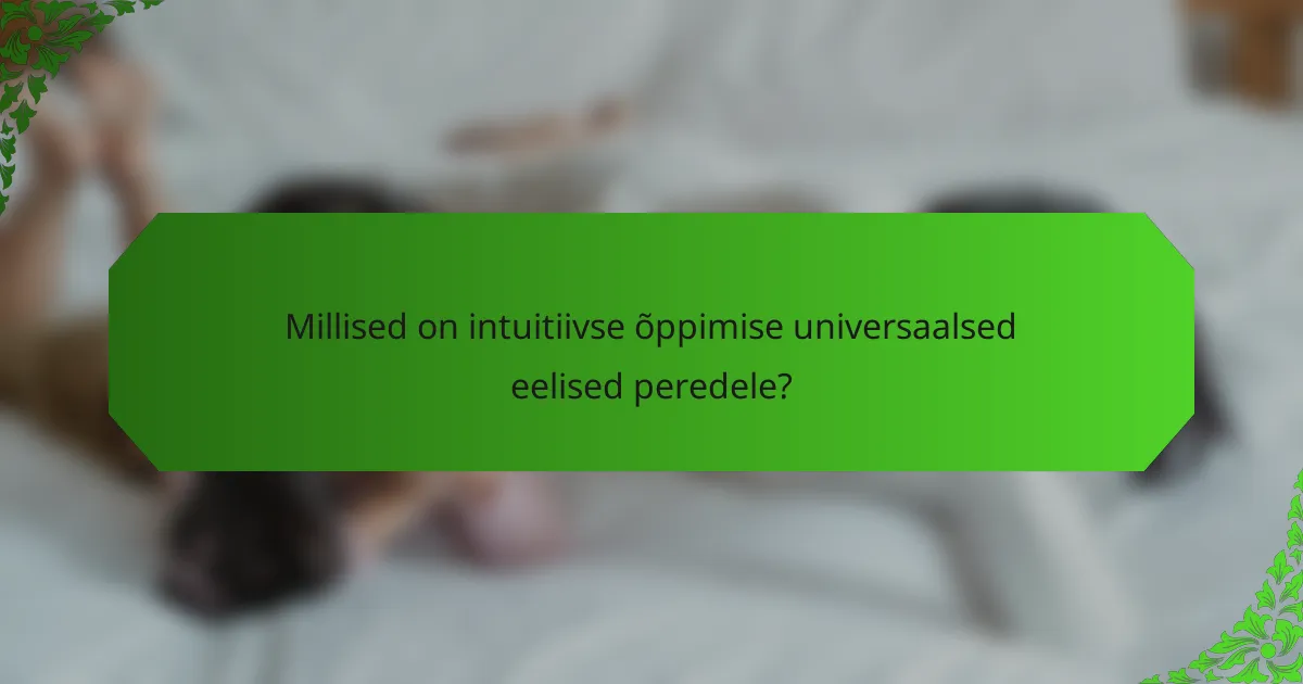 Millised on intuitiivse õppimise universaalsed eelised peredele?