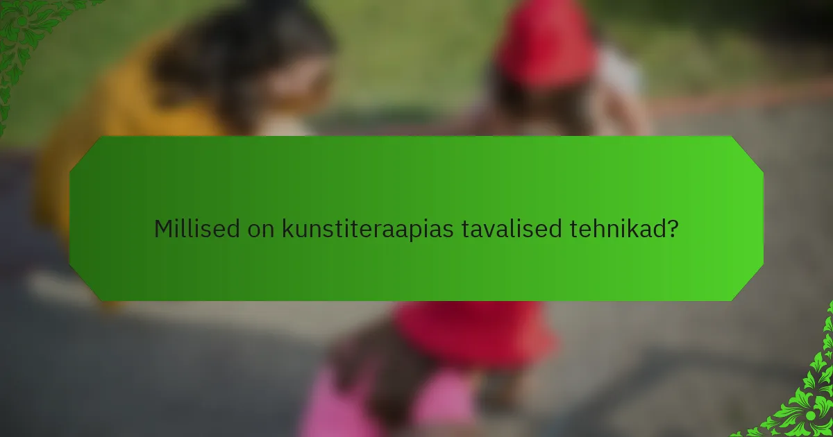 Millised on kunstiteraapias tavalised tehnikad?