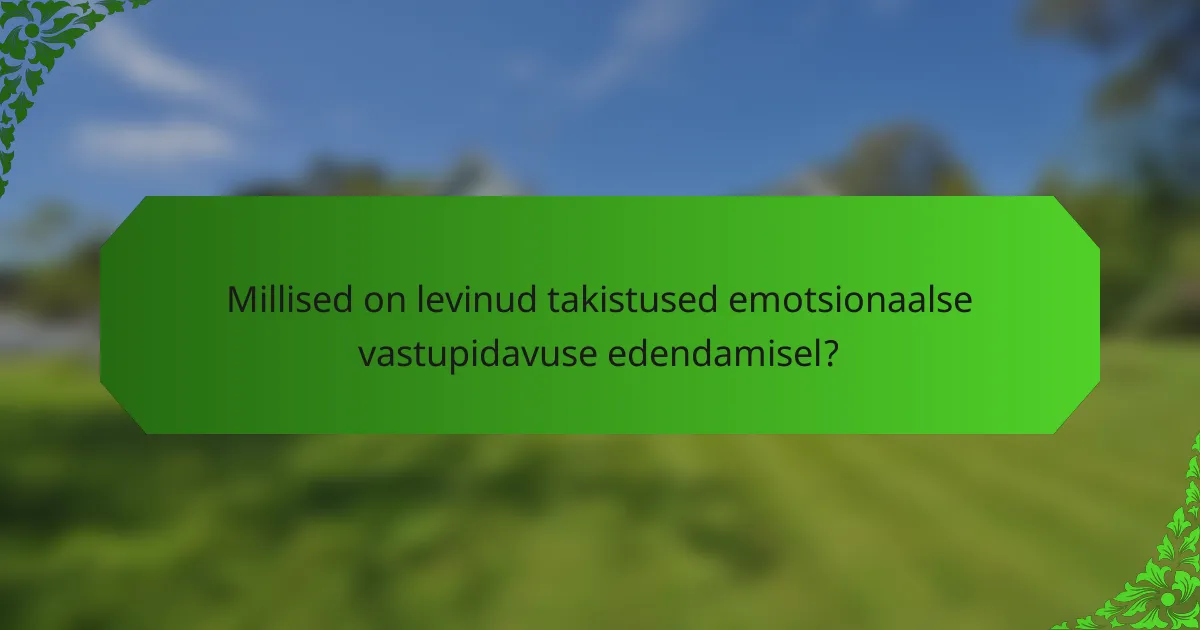Millised on levinud takistused emotsionaalse vastupidavuse edendamisel?