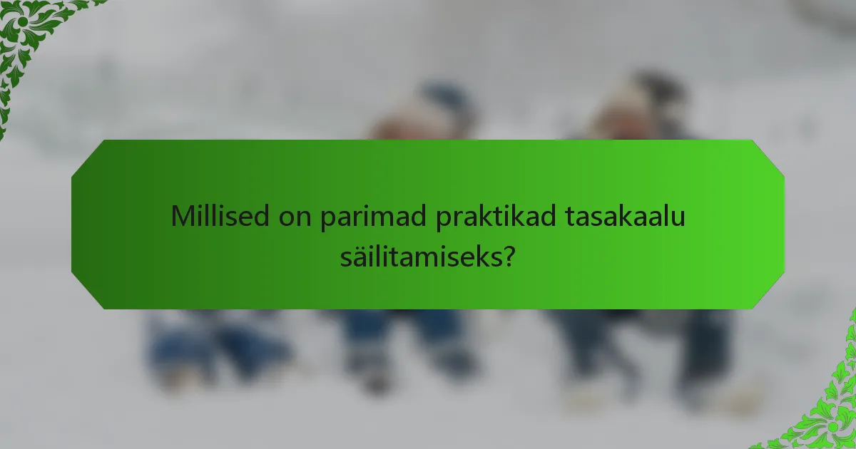 Millised on parimad praktikad tasakaalu säilitamiseks?