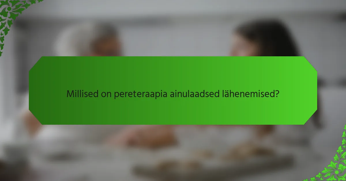 Millised on pereteraapia ainulaadsed lähenemised?