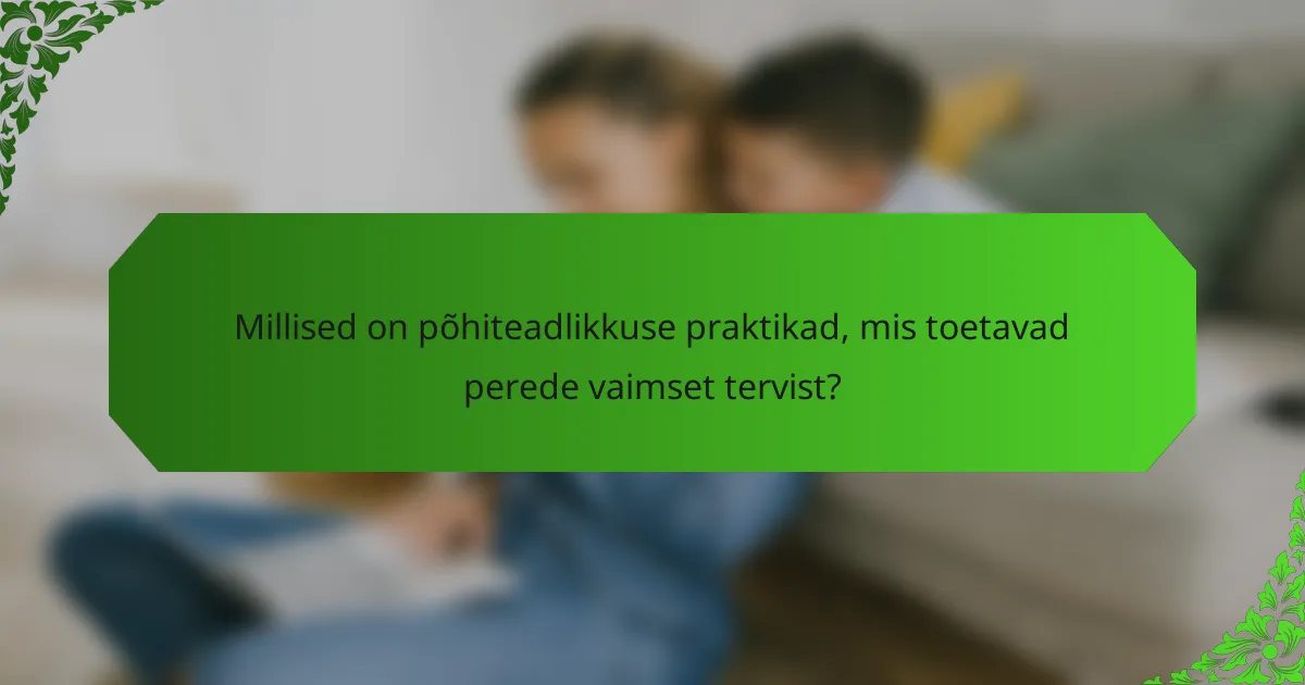 Millised on põhiteadlikkuse praktikad, mis toetavad perede vaimset tervist?