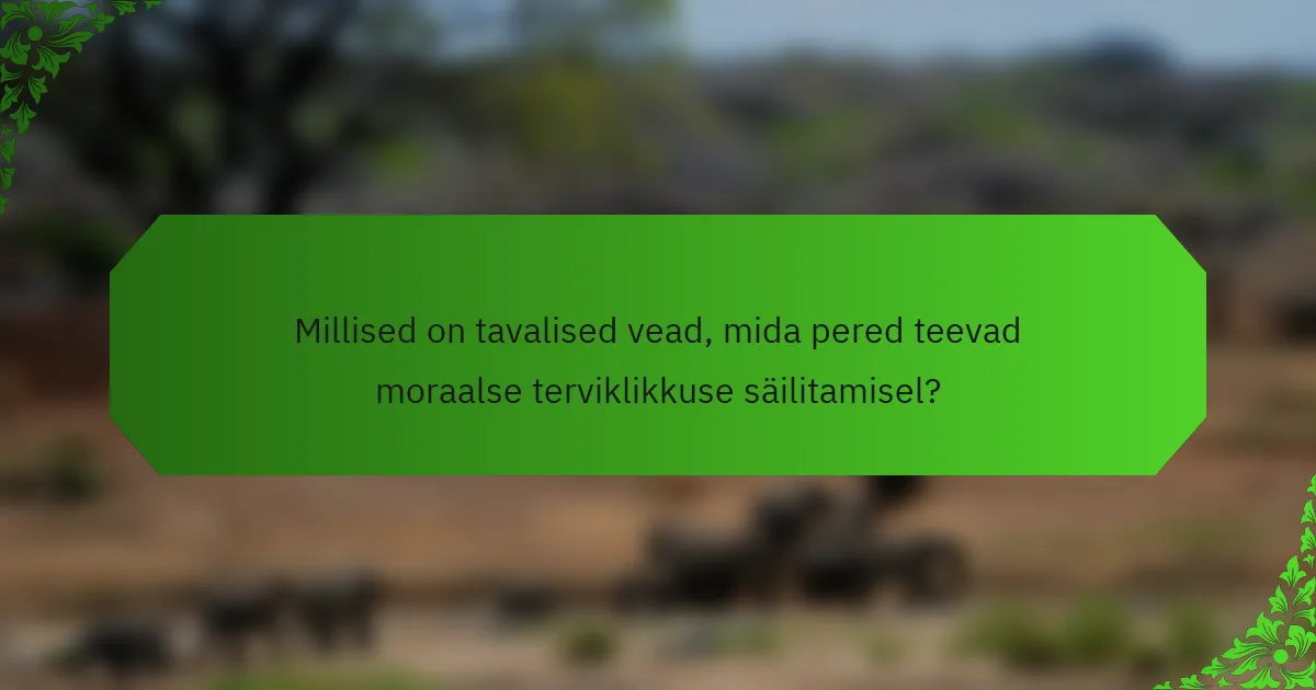 Millised on tavalised vead, mida pered teevad moraalse terviklikkuse säilitamisel?