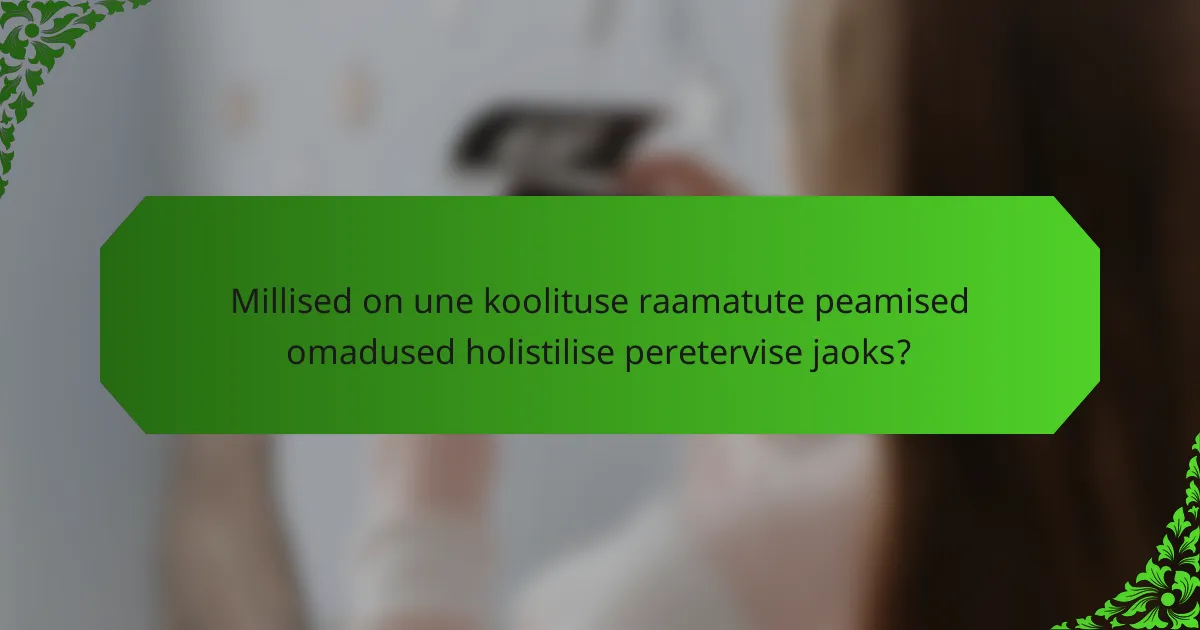 Millised on une koolituse raamatute peamised omadused holistilise peretervise jaoks?