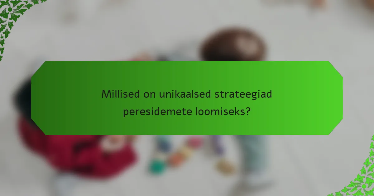 Millised on unikaalsed strateegiad peresidemete loomiseks?
