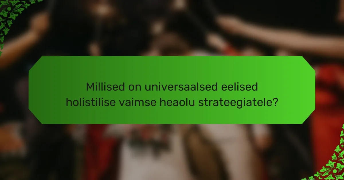 Millised on universaalsed eelised holistilise vaimse heaolu strateegiatele?