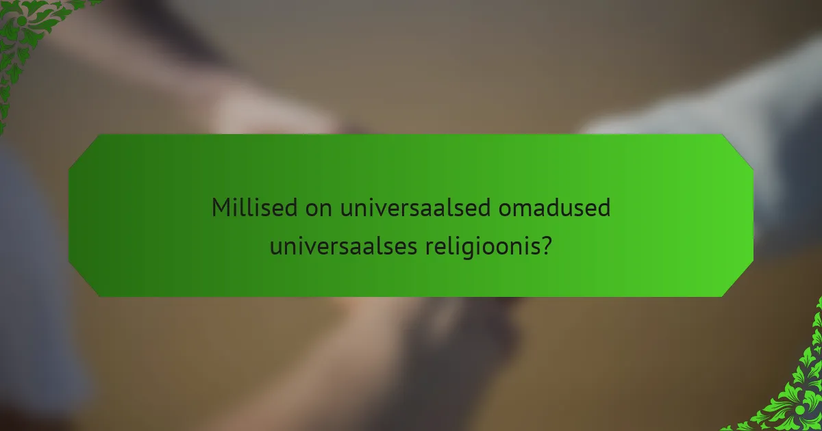 Millised on universaalsed omadused universaalses religioonis?