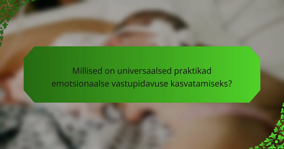 Millised on universaalsed praktikad emotsionaalse vastupidavuse kasvatamiseks?